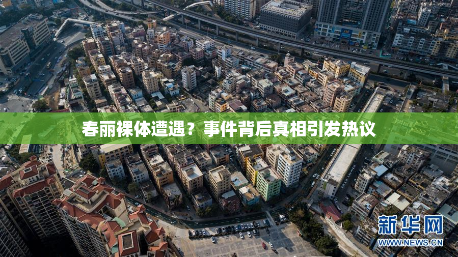 春丽裸体遭遇？事件背后真相引发热议