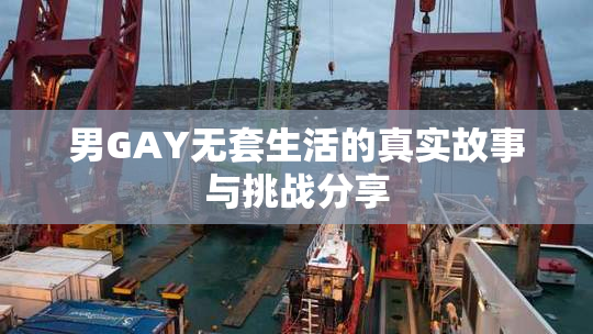 男GAY无套生活的真实故事与挑战分享