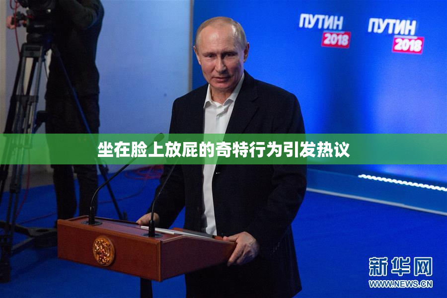 坐在脸上放屁的奇特行为引发热议