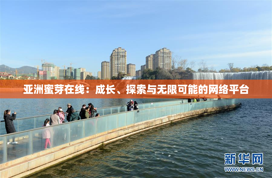 亚洲蜜芽在线：成长、探索与无限可能的网络平台