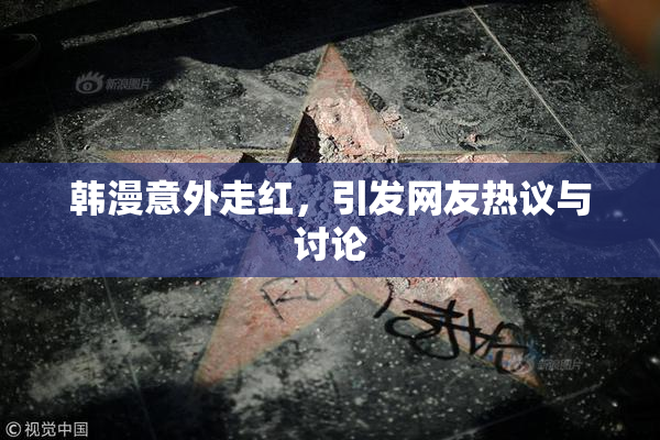 韩漫意外走红，引发网友热议与讨论