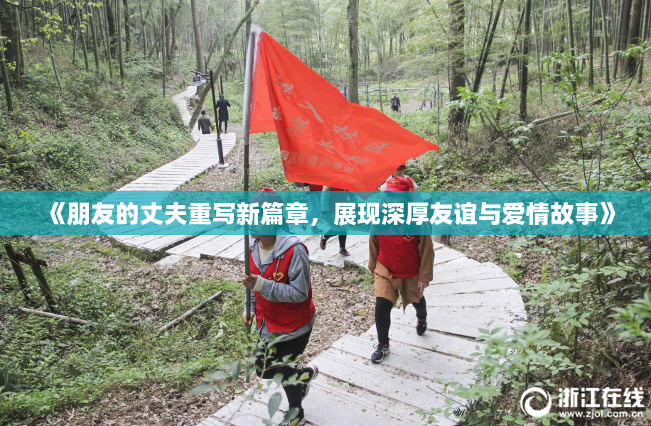 《朋友的丈夫重写新篇章，展现深厚友谊与爱情故事》