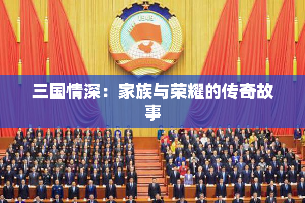 三国情深：家族与荣耀的传奇故事