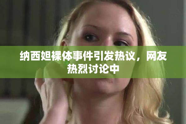 纳西妲裸体事件引发热议，网友热烈讨论中