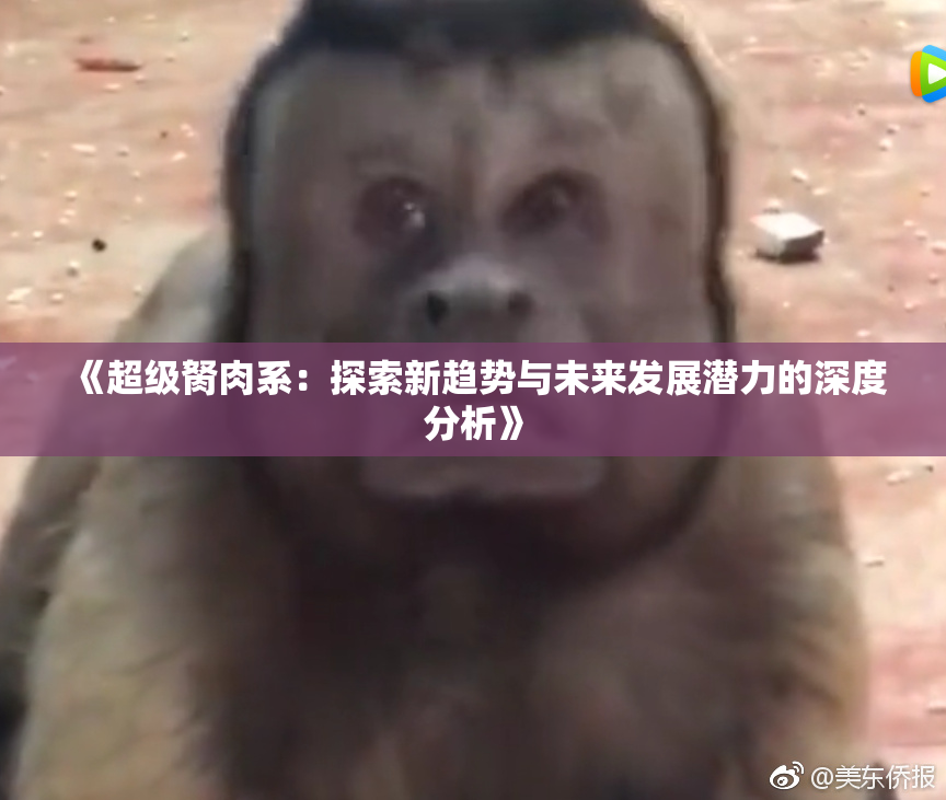 《超级胬肉系：探索新趋势与未来发展潜力的深度分析》