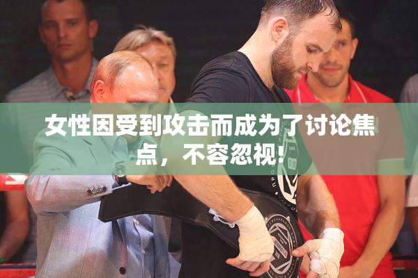 女性因受到攻击而成为了讨论焦点，不容忽视!