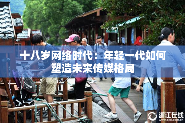 十八岁网络时代：年轻一代如何塑造未来传媒格局