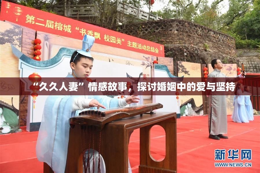 “久久人妻”情感故事，探讨婚姻中的爱与坚持