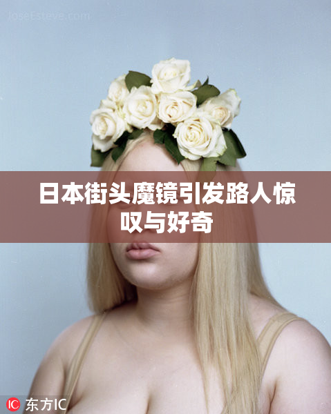 日本街头魔镜引发路人惊叹与好奇