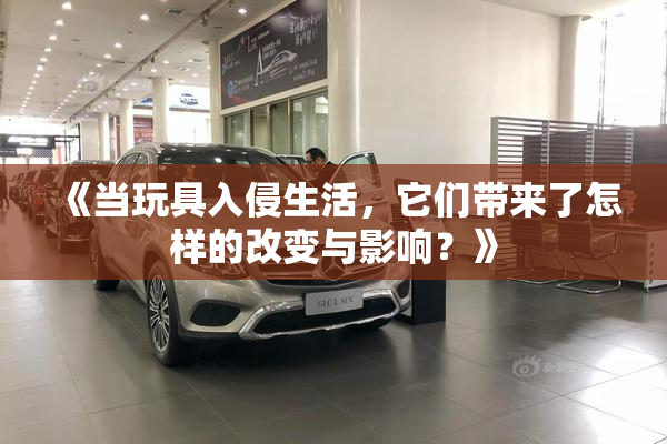 《当玩具入侵生活，它们带来了怎样的改变与影响？》