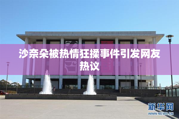 沙奈朵被热情狂揉事件引发网友热议