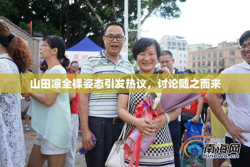 山田凉全裸姿态引发热议，讨论随之而来