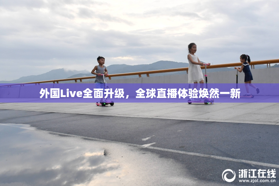 外国Live全面升级，全球直播体验焕然一新