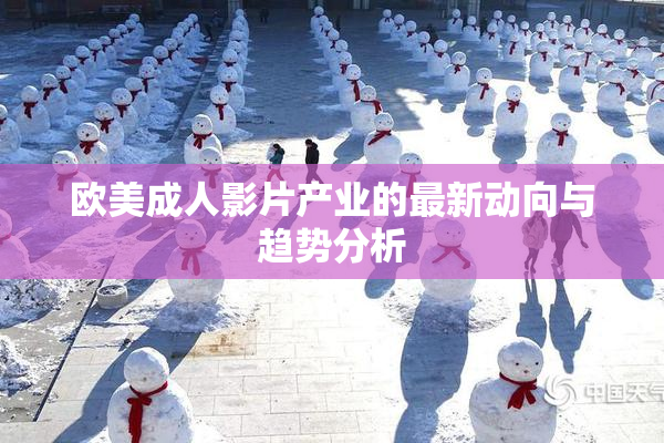 欧美成人影片产业的最新动向与趋势分析