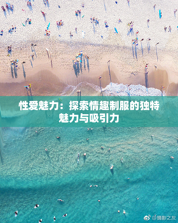 性爱魅力：探索情趣制服的独特魅力与吸引力