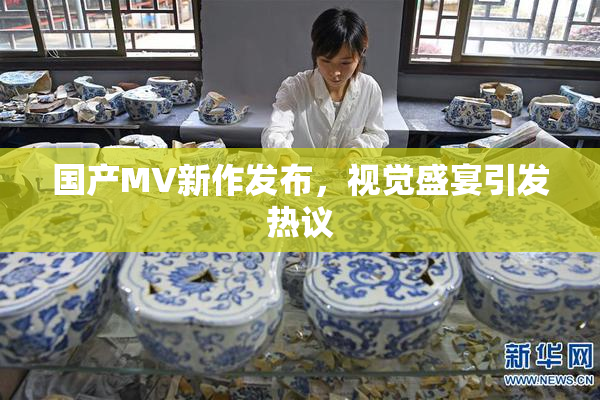 国产MV新作发布，视觉盛宴引发热议