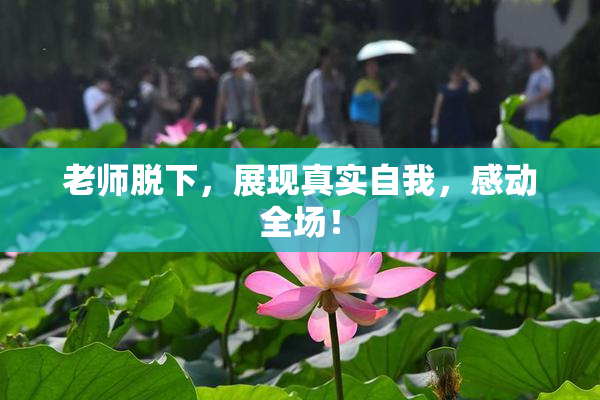 老师脱下，展现真实自我，感动全场！