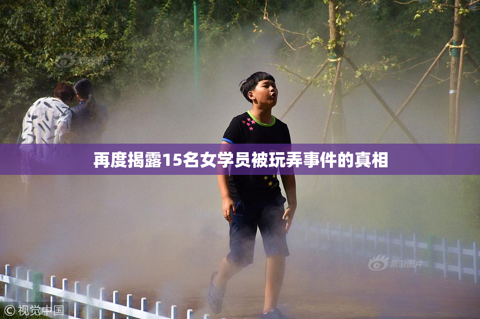 再度揭露15名女学员被玩弄事件的真相