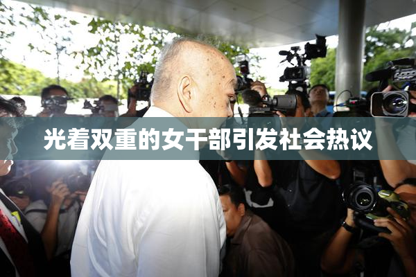 光着双重的女干部引发社会热议