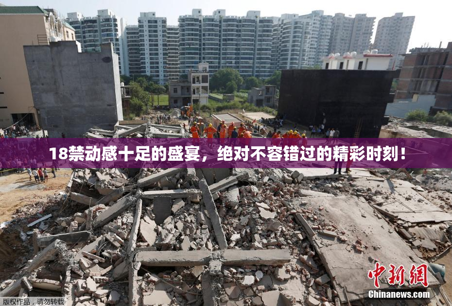 18禁动感十足的盛宴，绝对不容错过的精彩时刻！