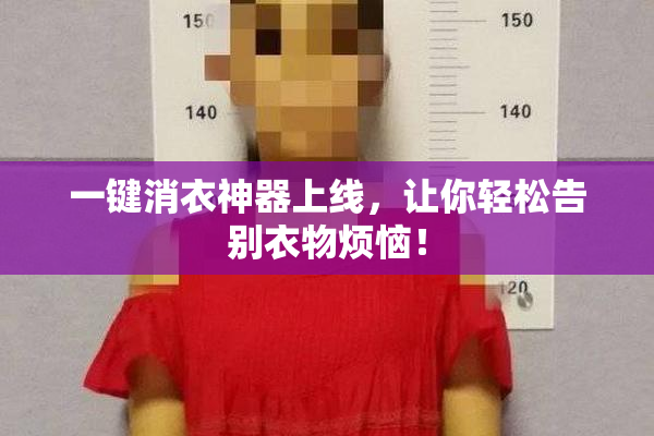 一键消衣神器上线，让你轻松告别衣物烦恼！