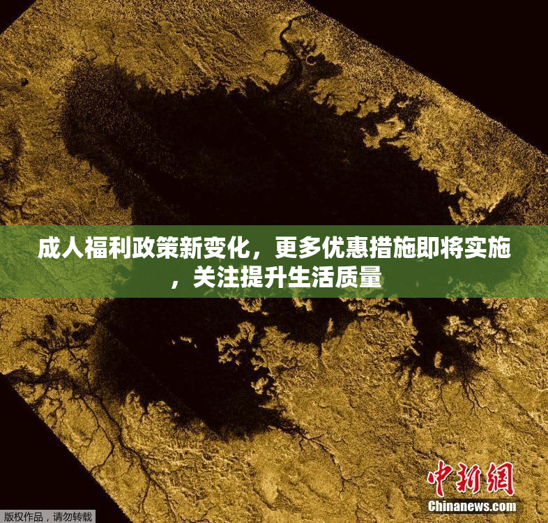 成人福利政策新变化，更多优惠措施即将实施，关注提升生活质量