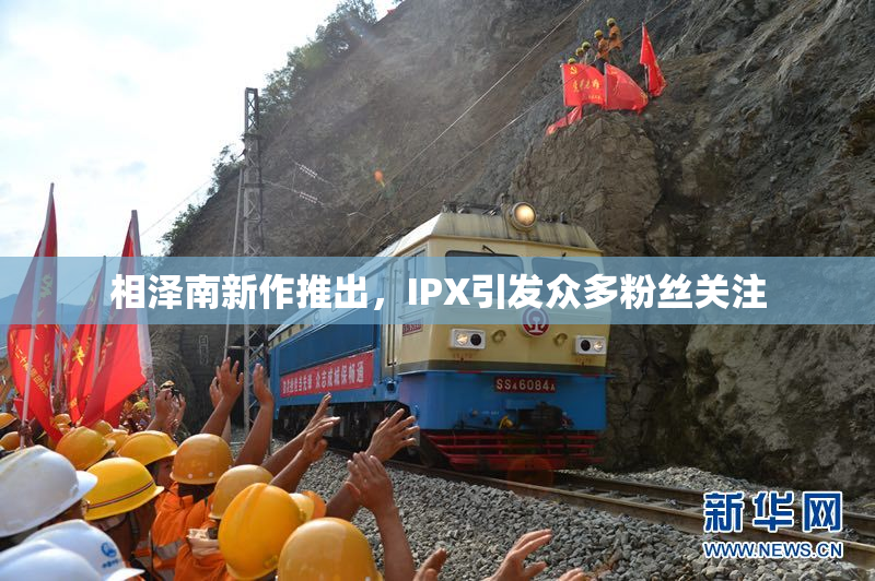 相泽南新作推出，IPX引发众多粉丝关注