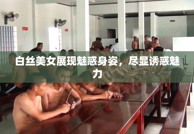 白丝美女展现魅惑身姿，尽显诱惑魅力