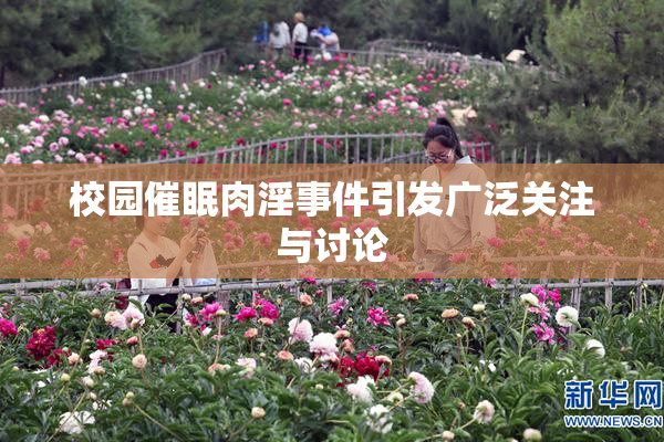 校园催眠肉淫事件引发广泛关注与讨论