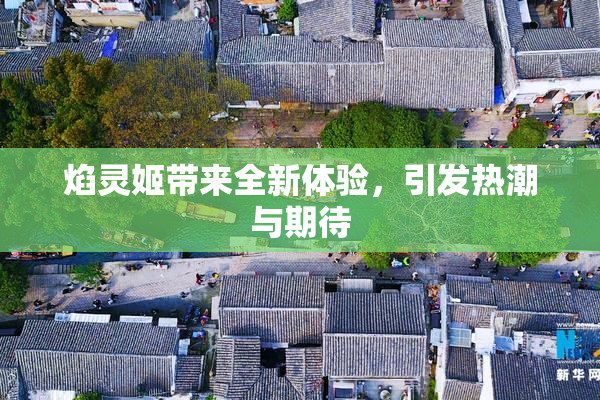 焰灵姬带来全新体验，引发热潮与期待