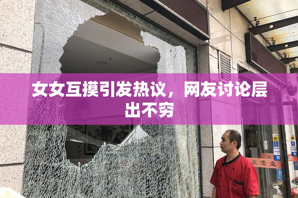 女女互摸引发热议，网友讨论层出不穷
