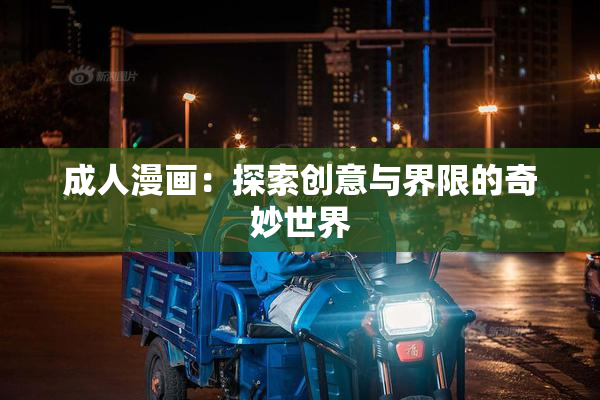 成人漫画：探索创意与界限的奇妙世界