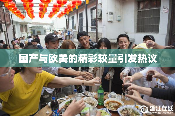 国产与欧美的精彩较量引发热议
