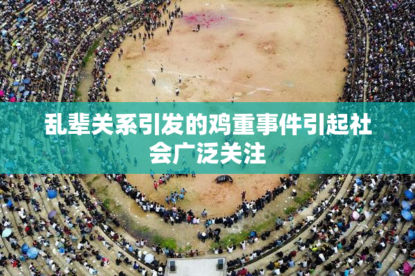 乱辈关系引发的鸡重事件引起社会广泛关注
