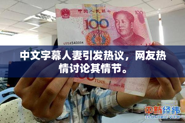 中文字幕人妻引发热议，网友热情讨论其情节。