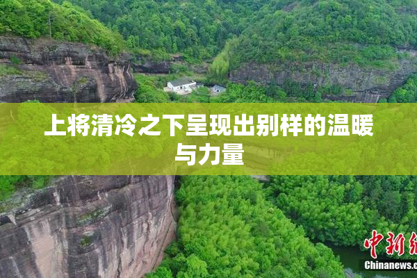 上将清冷之下呈现出别样的温暖与力量