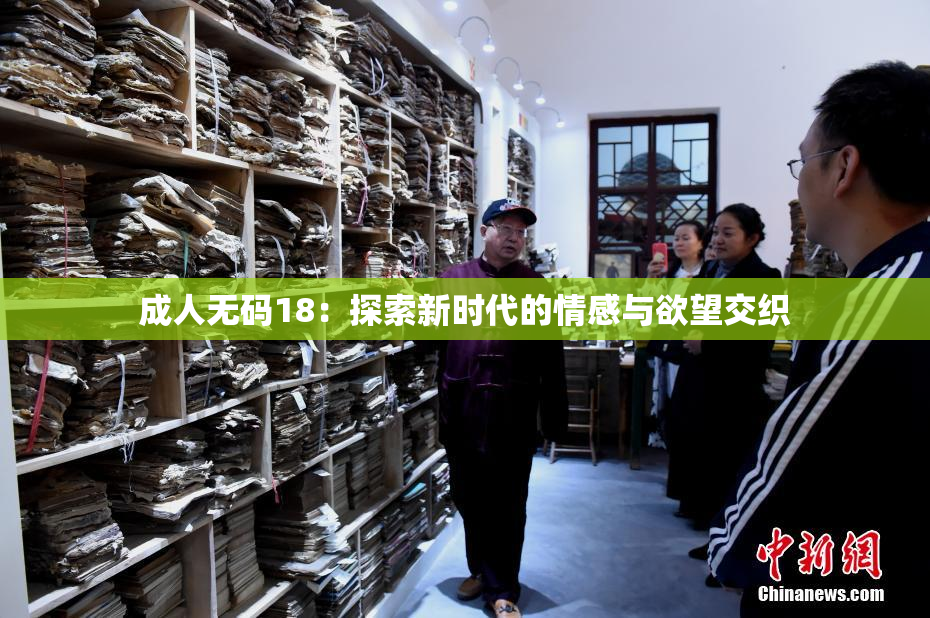 成人无码18：探索新时代的情感与欲望交织