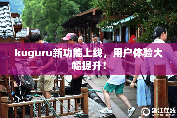kuguru新功能上线，用户体验大幅提升！