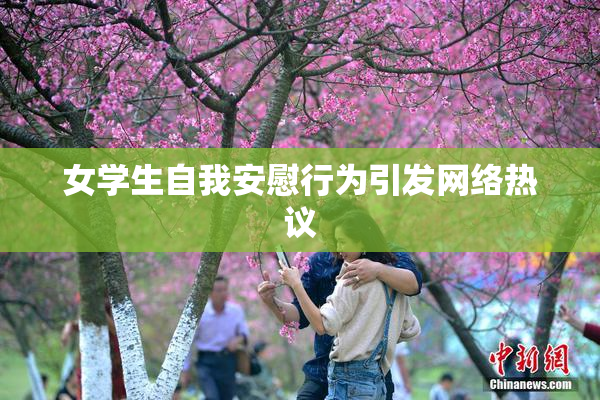 女学生自我安慰行为引发网络热议