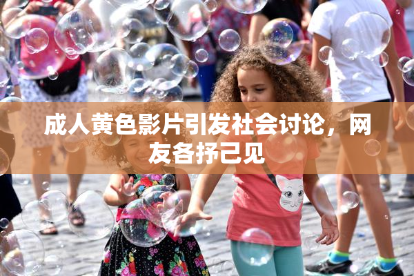 成人黄色影片引发社会讨论，网友各抒己见