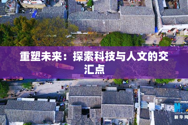 重塑未来：探索科技与人文的交汇点