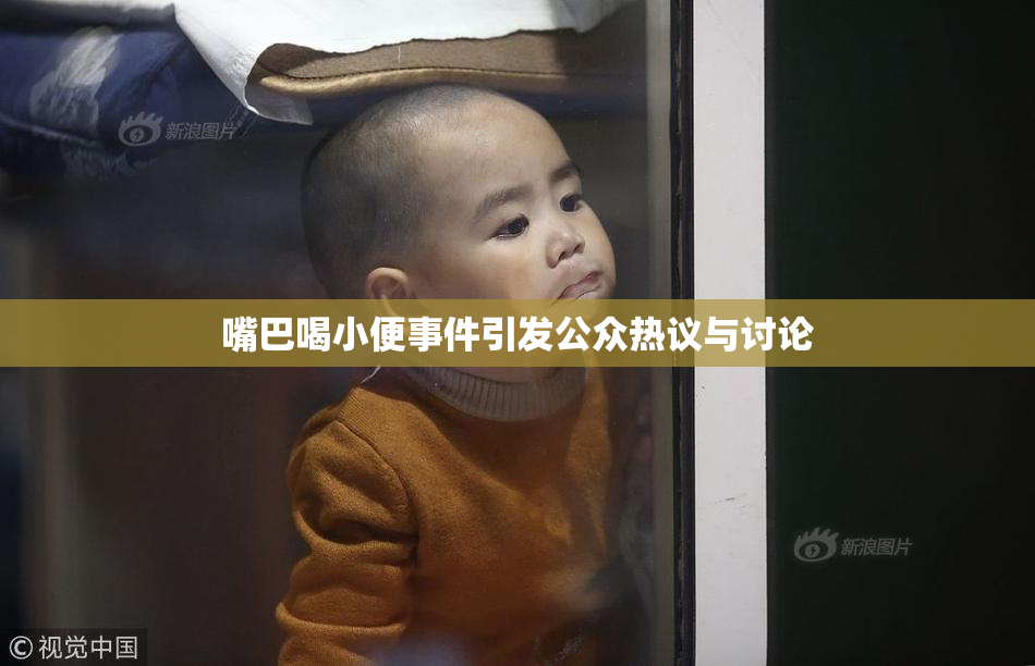 嘴巴喝小便事件引发公众热议与讨论