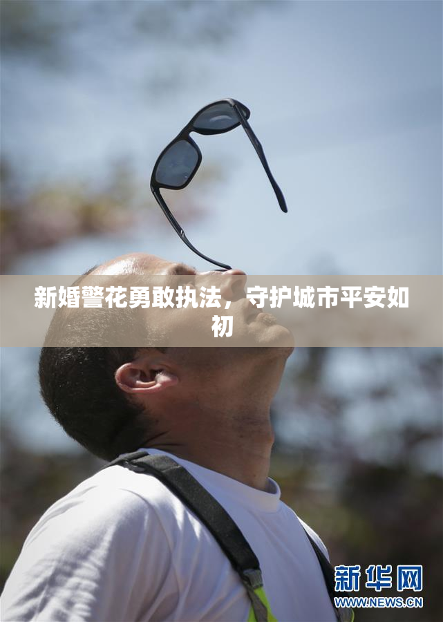 新婚警花勇敢执法，守护城市平安如初