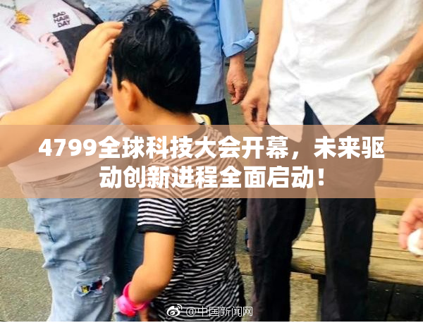 4799全球科技大会开幕，未来驱动创新进程全面启动！