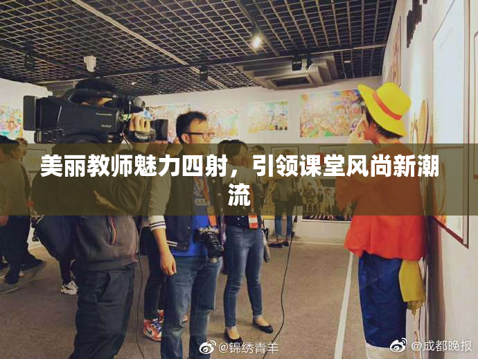 美丽教师魅力四射，引领课堂风尚新潮流