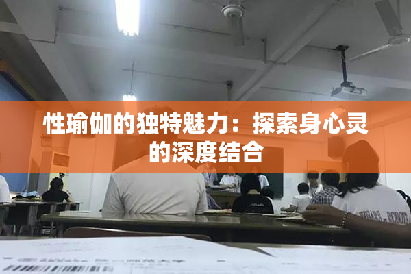性瑜伽的独特魅力：探索身心灵的深度结合