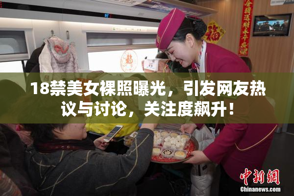 18禁美女裸照曝光，引发网友热议与讨论，关注度飙升！