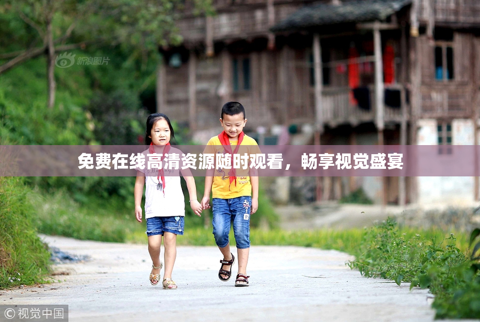 免费在线高清资源随时观看，畅享视觉盛宴