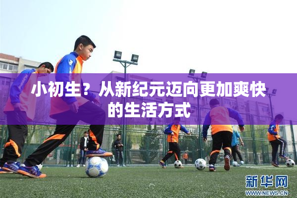 小初生？从新纪元迈向更加爽快的生活方式