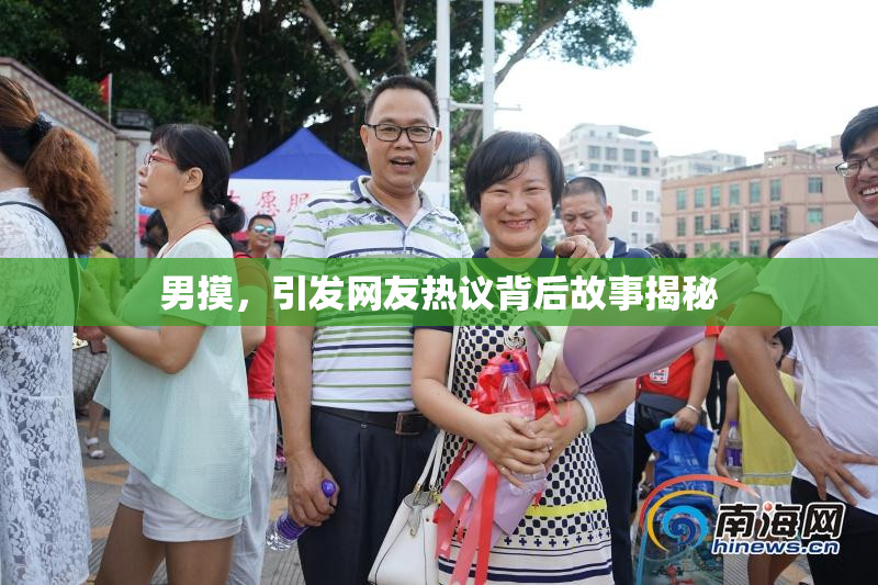 男摸，引发网友热议背后故事揭秘
